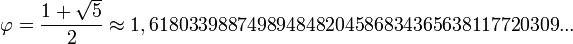 \varphi = \frac{1 + \sqrt{5}}{2} \approx                 1,618033988749894848204586834365638117720309...